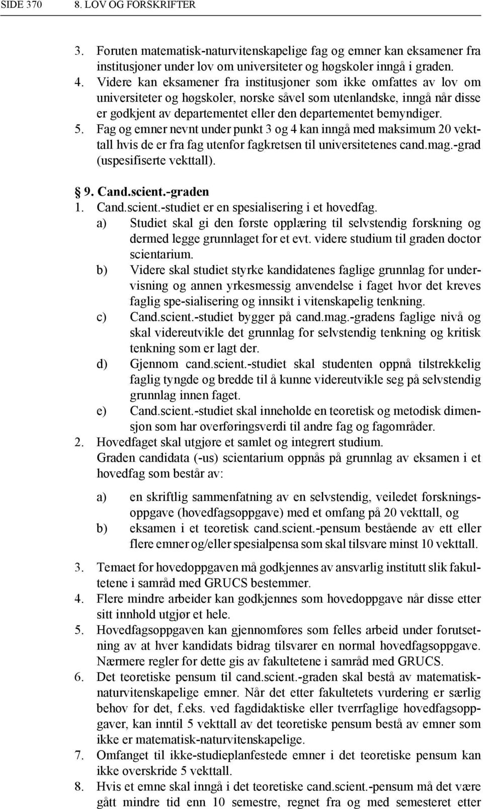 bemyndiger. 5. Fag og emner nevnt under punkt 3 og 4 kan inngå med maksimum 20 vekttall hvis de er fra fag utenfor fagkretsen til universitetenes cand.mag.-grad (uspesifiserte vekttall). 9. Cand.