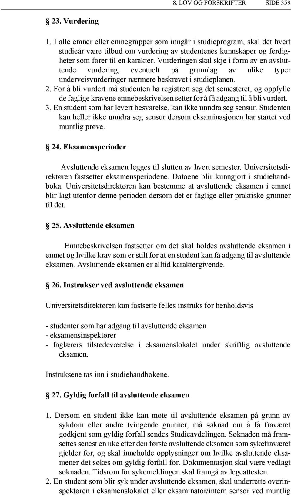 Vurderingen skal skje i form av en avsluttende vurdering, eventuelt på grunnlag av ulike typer underveisvurderinger nærmere beskrevet i studieplanen. 2.