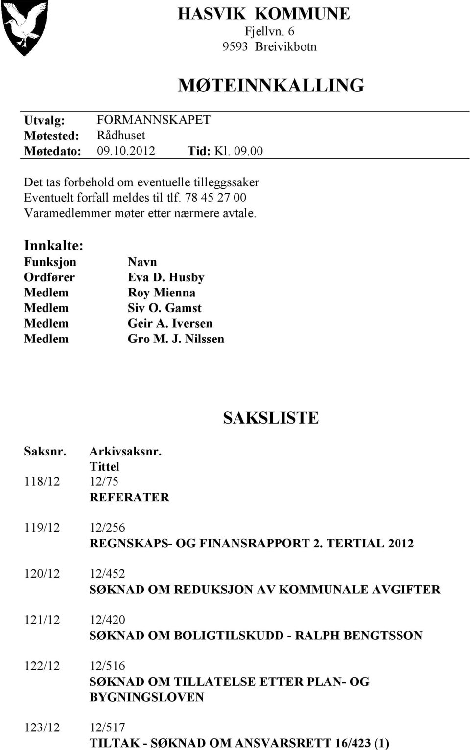 Iversen Gro M. J. Nilssen SAKSLISTE Saksnr. Arkivsaksnr. Tittel 118/12 12/75 REFERATER 119/12 12/256 REGNSKAPS- OG FINANSRAPPORT 2.