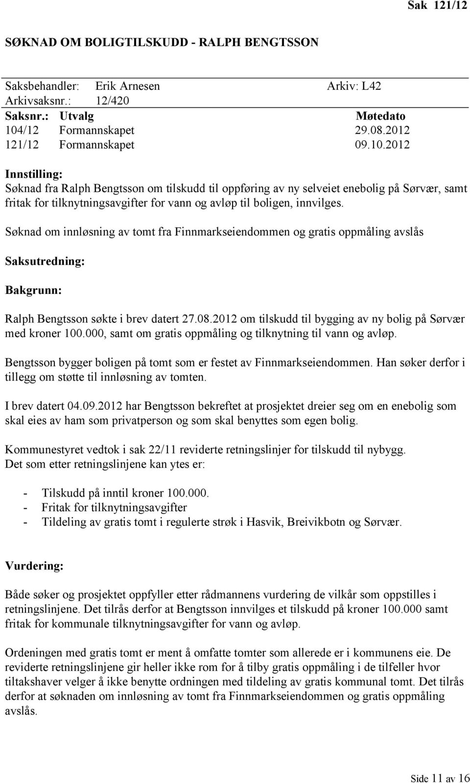 2012 Innstilling: Søknad fra Ralph Bengtsson om tilskudd til oppføring av ny selveiet enebolig på Sørvær, samt fritak for tilknytningsavgifter for vann og avløp til boligen, innvilges.