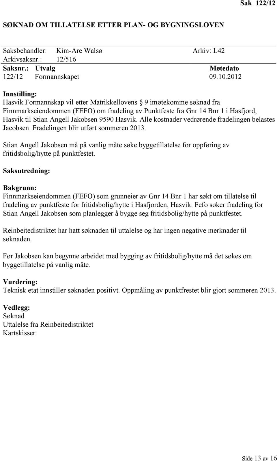 Jakobsen 9590 Hasvik. Alle kostnader vedrørende fradelingen belastes Jacobsen. Fradelingen blir utført sommeren 2013.