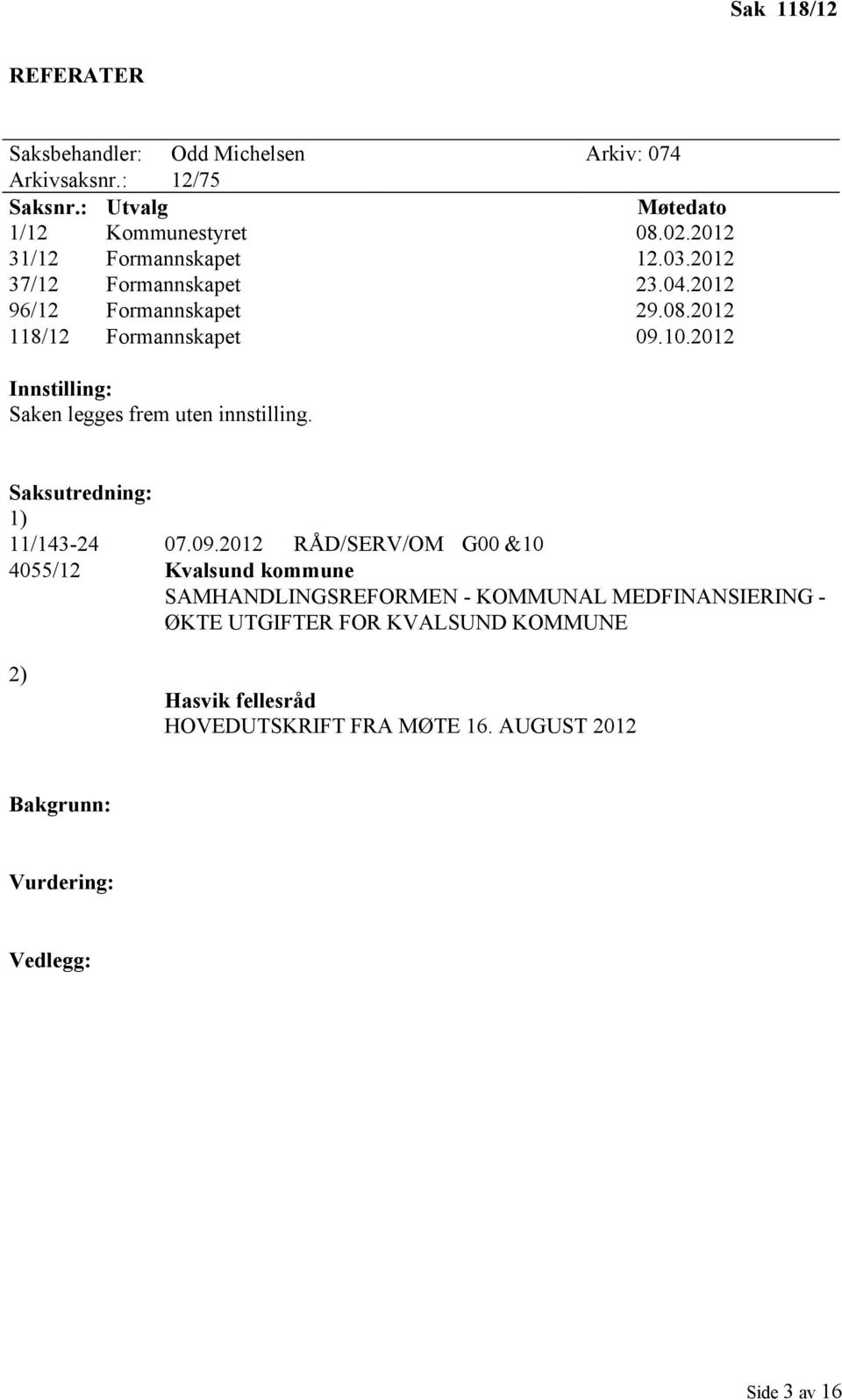 2012 Innstilling: Saken legges frem uten innstilling. Saksutredning: 1) 11/143-24 07.09.