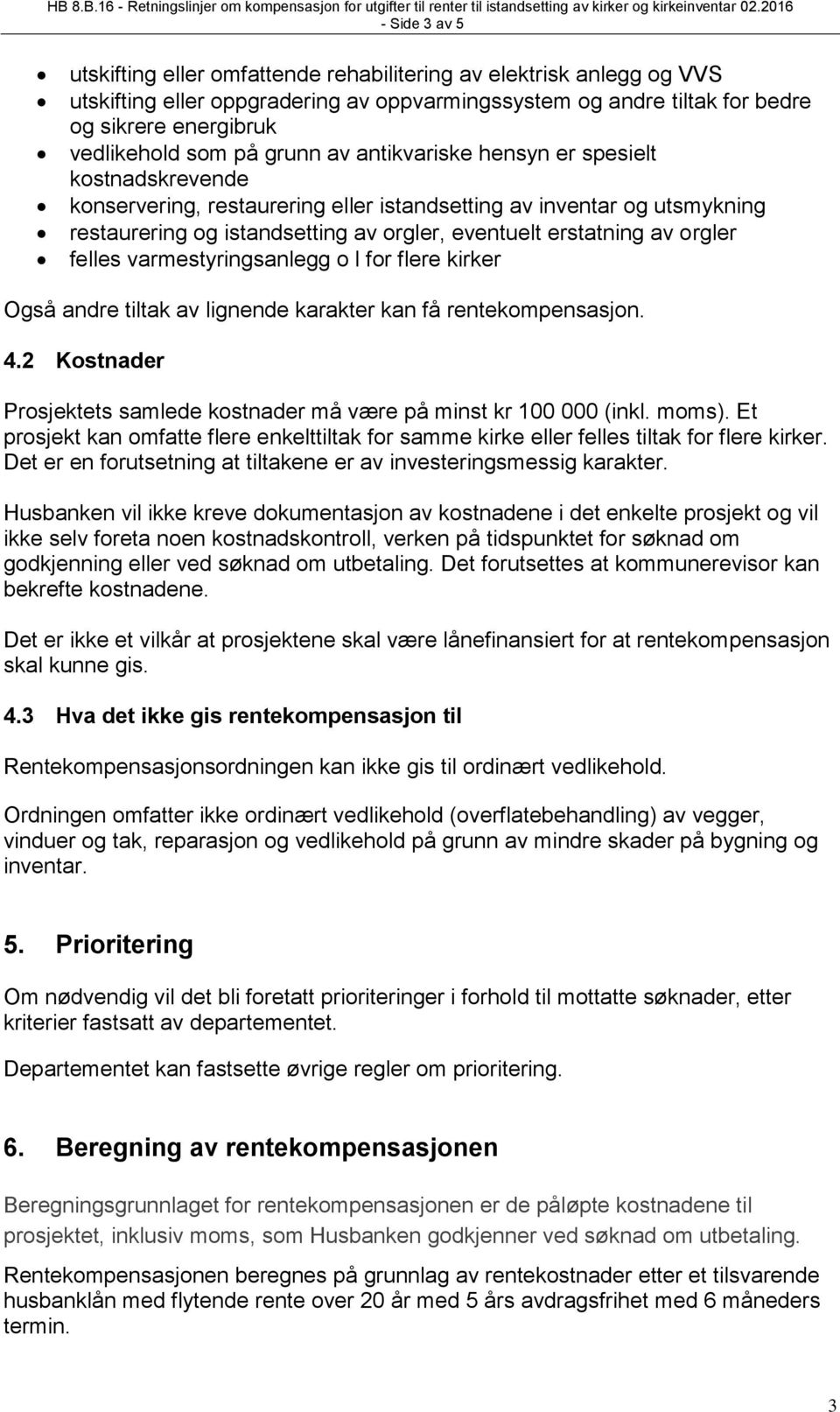 orgler felles varmestyringsanlegg o l for flere kirker Også andre tiltak av lignende karakter kan få rentekompensasjon. 4.2 Kostnader Prosjektets samlede kostnader må være på minst kr 100 000 (inkl.