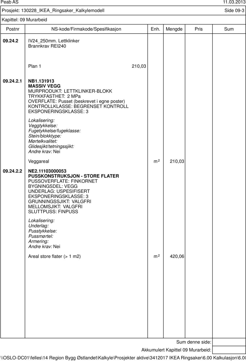 Stein/blokktype: Mørtelkvalitet: Glidesjikt/tetningssjikt: Veggareal m 2 210,03 09.24.2.2 NE2.