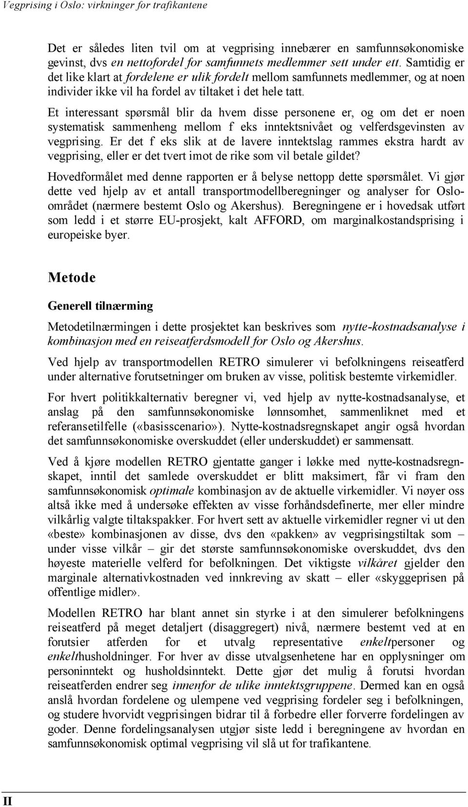 Et interessant spørsmål blir da hvem disse personene er, og om det er noen systematisk sammenheng mellom f eks inntektsnivået og velferdsgevinsten av vegprising.