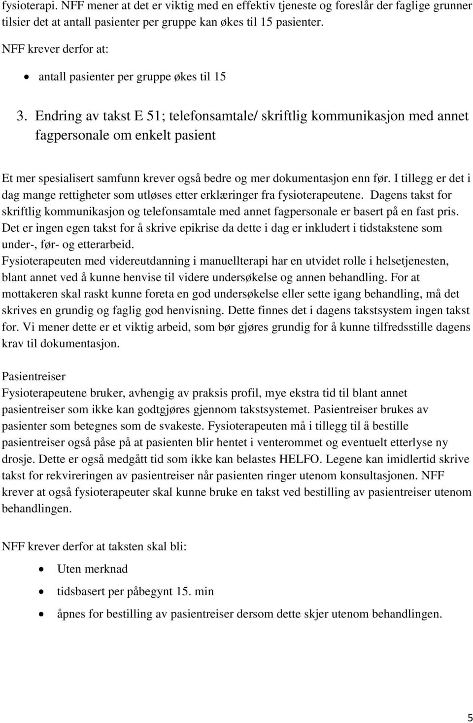 Endring av takst E 51; telefonsamtale/ skriftlig kommunikasjon med annet fagpersonale om enkelt pasient Et mer spesialisert samfunn krever også bedre og mer dokumentasjon enn før.