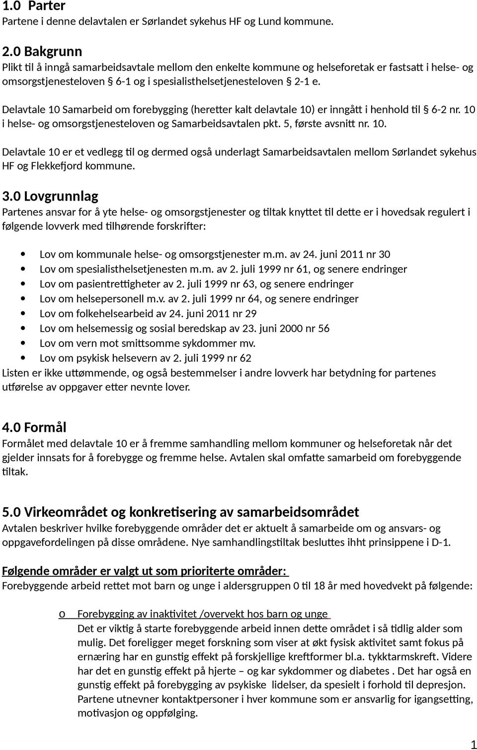 Delavtale 10 Samarbeid m frebygging (heretter kalt delavtale 10) er inngått i henhld til 6-2 nr. 10 i helse- g msrgstjenestelven g Samarbeidsavtalen pkt. 5, første avsnitt nr. 10. Delavtale 10 er et vedlegg til g dermed gså underlagt Samarbeidsavtalen mellm Sørlandet sykehus HF g Flekkefjrd kmmune.