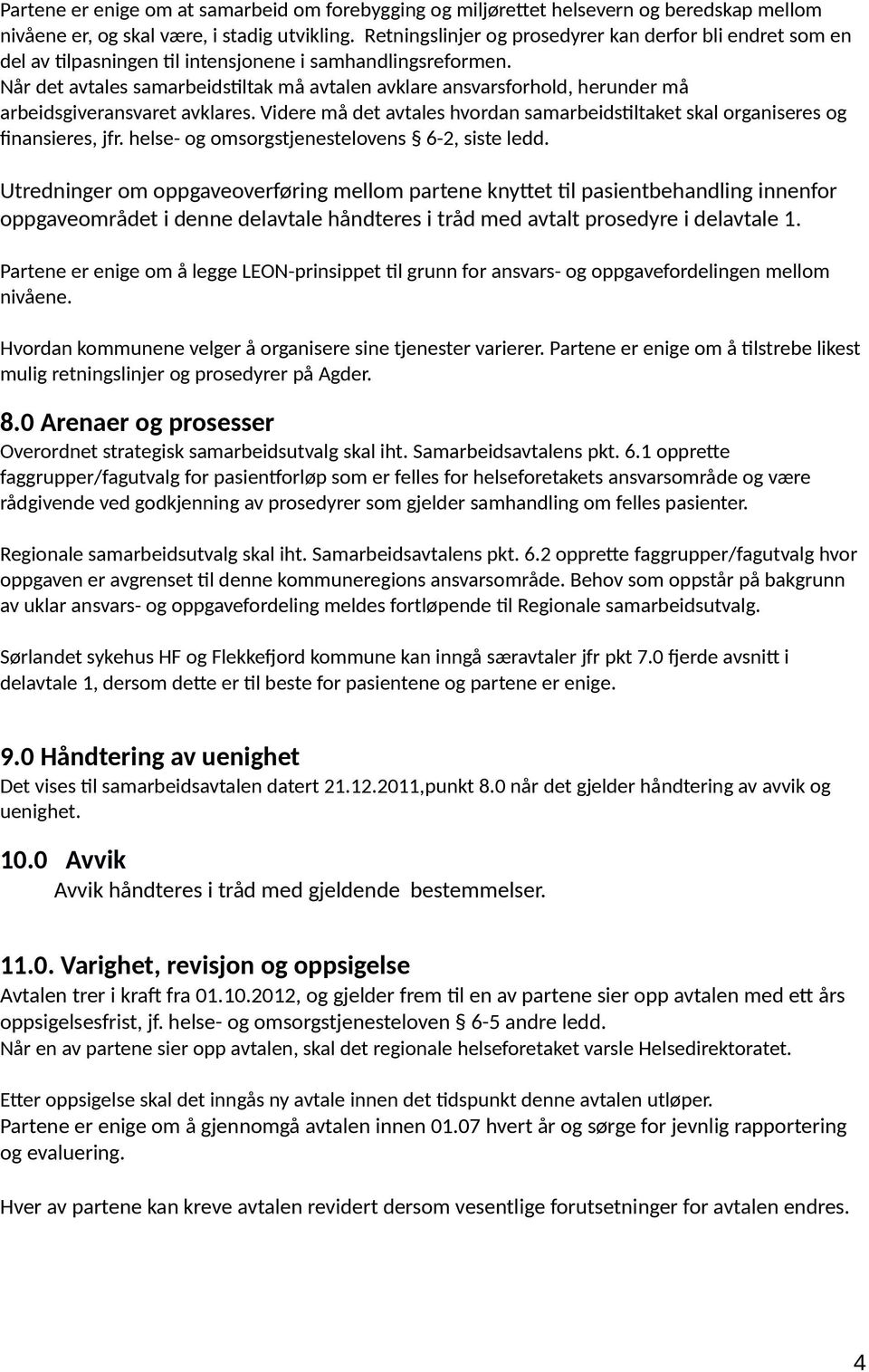 Når det avtales samarbeidstiltak må avtalen avklare ansvarsfrhld, herunder må arbeidsgiveransvaret avklares. Videre må det avtales hvrdan samarbeidstiltaket skal rganiseres g finansieres, jfr.