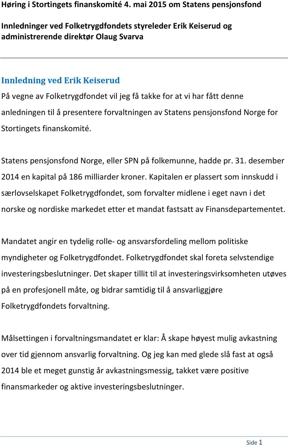 få takke for at vi har fått denne anledningen til å presentere forvaltningen av Statens pensjonsfond Norge for Stortingets finanskomité. Statens pensjonsfond Norge, eller SPN på folkemunne, hadde pr.