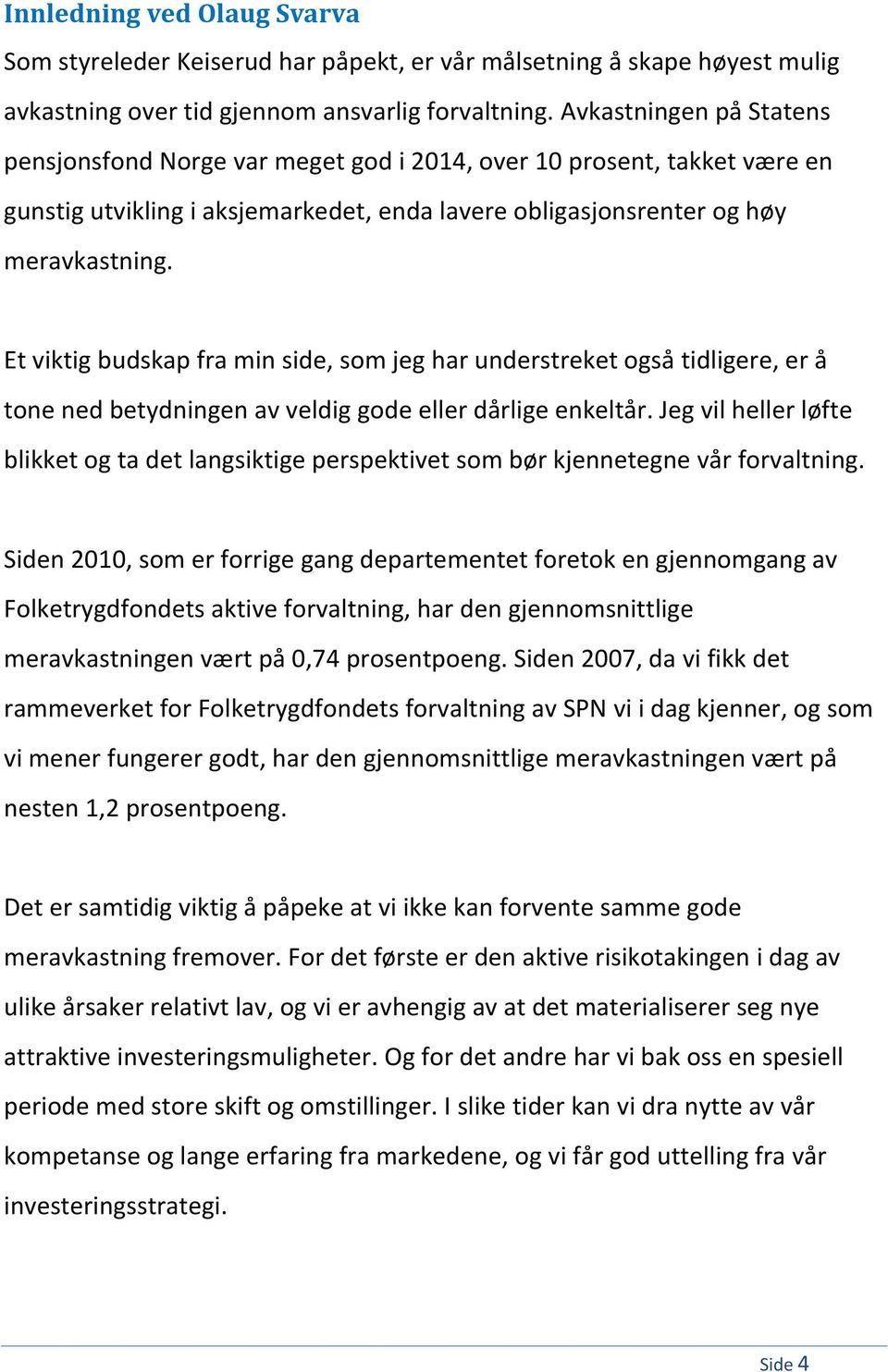 Et viktig budskap fra min side, som jeg har understreket også tidligere, er å tone ned betydningen av veldig gode eller dårlige enkeltår.