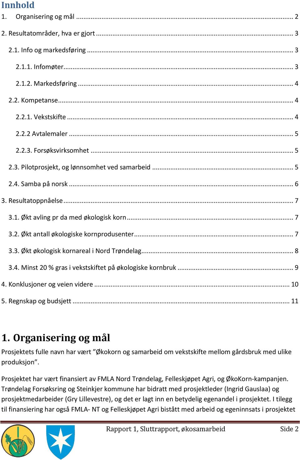 .. 7 3.3. Økt økologisk kornareal i Nord Trøndelag... 8 3.4. Minst 20 % gras i vekstskiftet på økologiske kornbruk... 9 4. Konklusjoner og veien videre... 10 5. Regnskap og budsjett... 11 1.