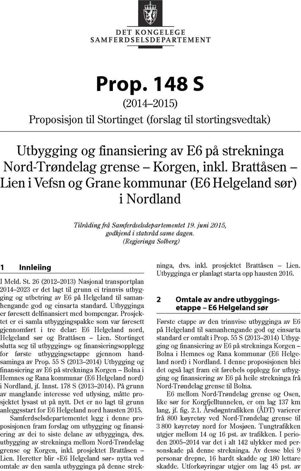 St. 26 (2012 2013) Nasjonal transportplan 2014 2023 er det lagt til grunn ei trinnvis utbygging og utbetring av E6 på Helgeland til samanhengande god og einsarta standard.