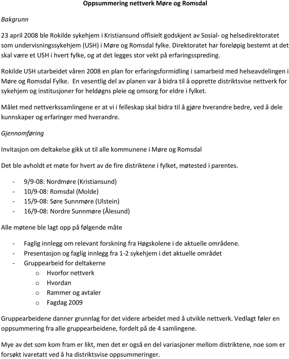 Rokilde USH utarbeidet våren 2008 en plan for erfaringsformidling i samarbeid med helseavdelingen i Møre og Romsdal Fylke.