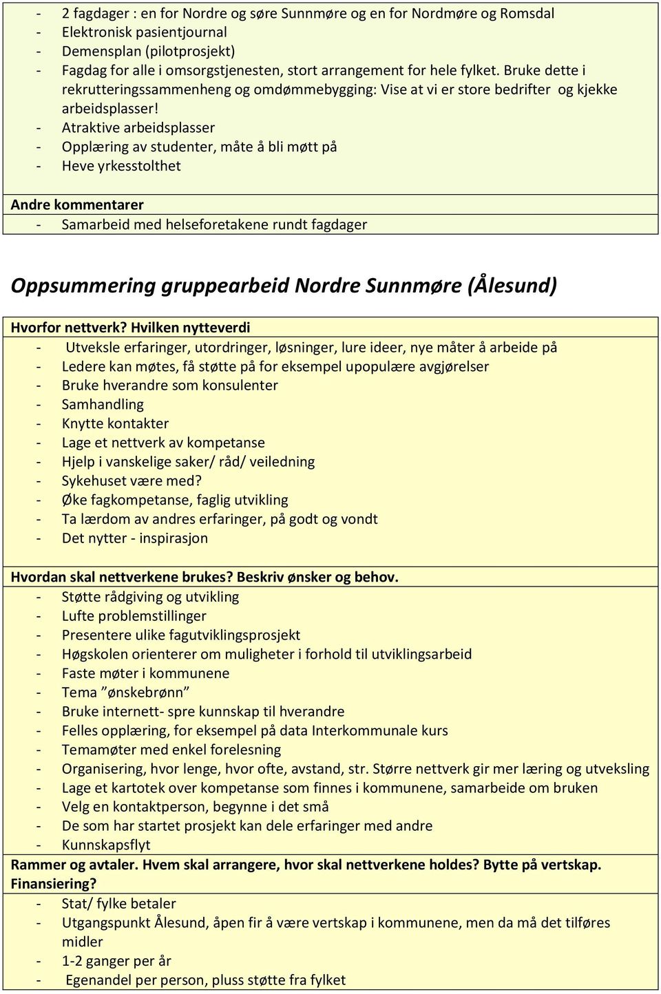 - Atraktive arbeidsplasser - Opplæring av studenter, måte å bli møtt på - Heve yrkesstolthet - Samarbeid med helseforetakene rundt fagdager Oppsummering gruppearbeid Nordre Sunnmøre (Ålesund) -