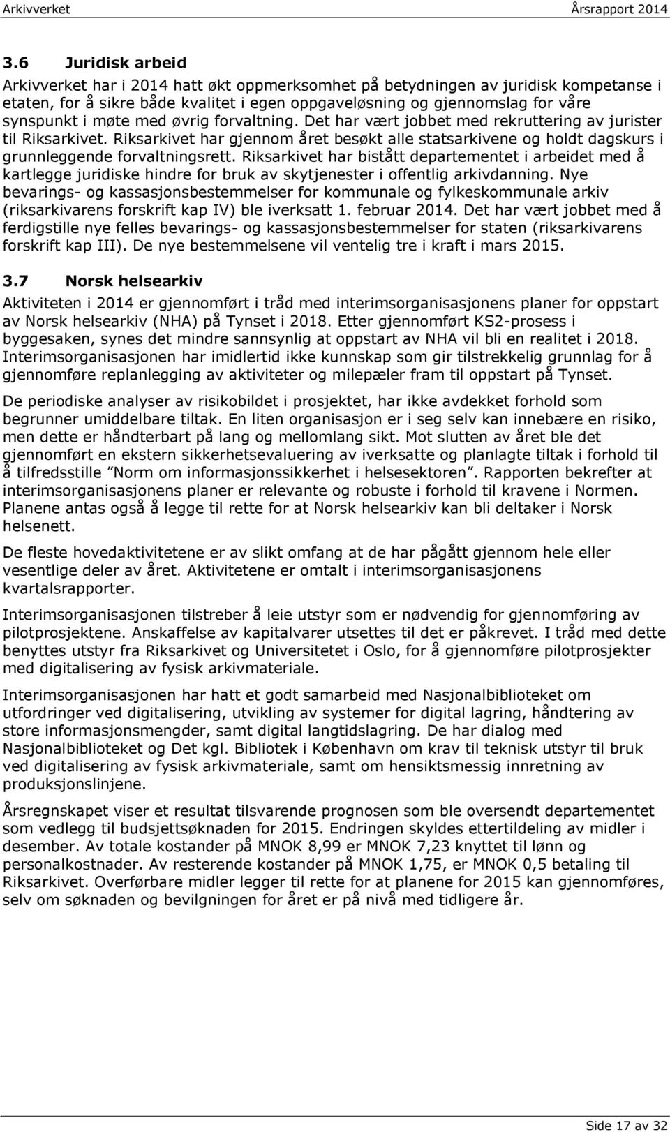 Riksarkivet har bistått departementet i arbeidet med å kartlegge juridiske hindre for bruk av skytjenester i offentlig arkivdanning.