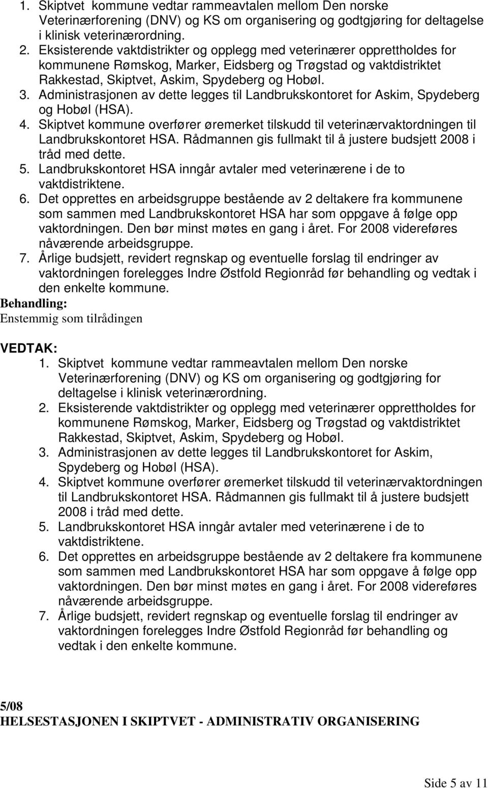 Administrasjonen av dette legges til Landbrukskontoret for Askim, Spydeberg og Hobøl (HSA). 4. Skiptvet kommune overfører øremerket tilskudd til veterinærvaktordningen til Landbrukskontoret HSA.