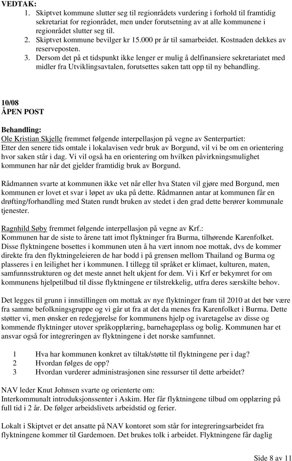 Dersom det på et tidspunkt ikke lenger er mulig å delfinansiere sekretariatet med midler fra Utviklingsavtalen, forutsettes saken tatt opp til ny behandling.