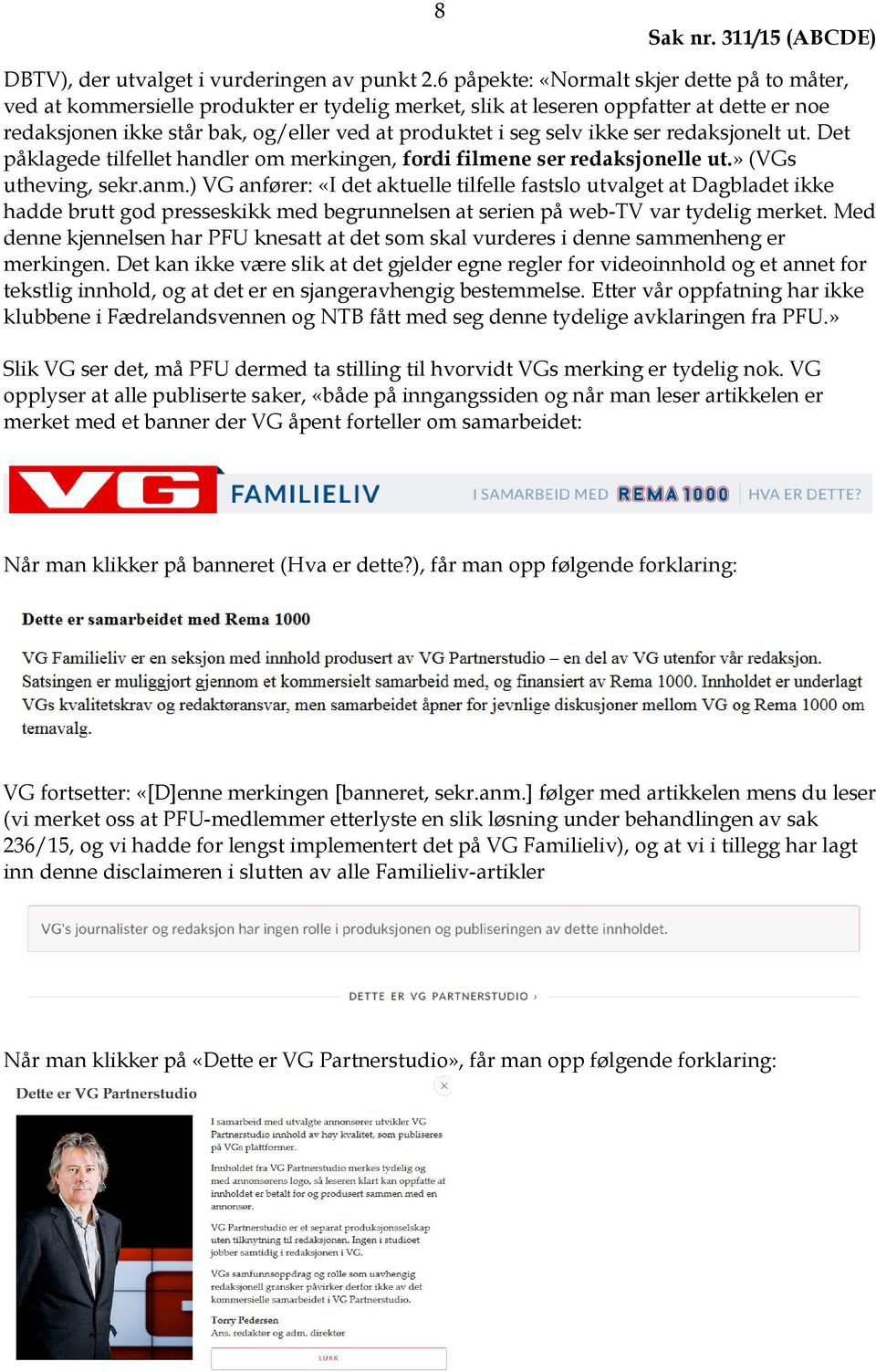 ikke ser redaksjonelt ut. Det påklagede tilfellet handler om merkingen, fordi filmene ser redaksjonelle ut.» (VGs utheving, sekr.anm.