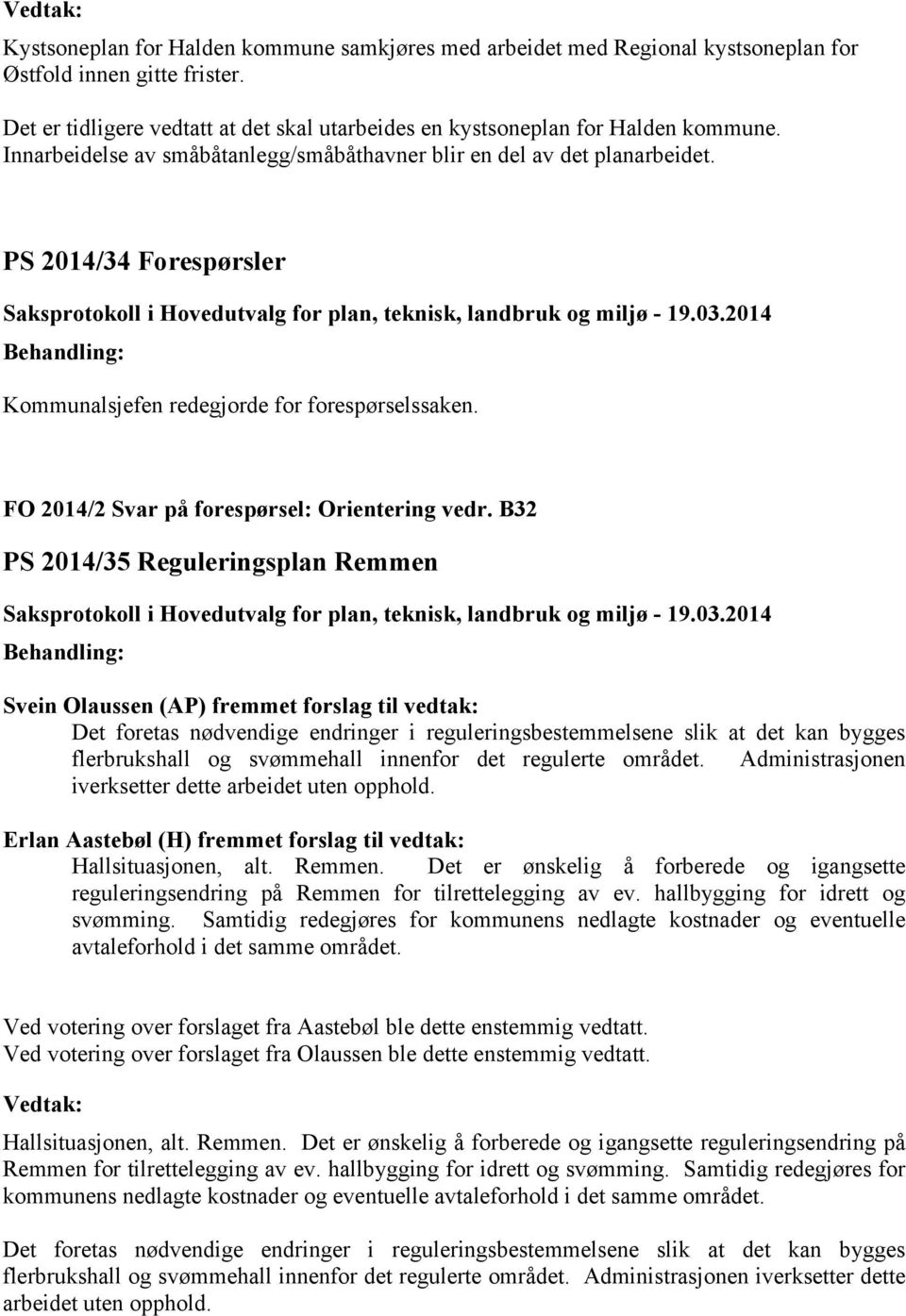B32 PS 2014/35 Reguleringsplan Remmen Svein Olaussen (AP) fremmet forslag til vedtak: Det foretas nødvendige endringer i reguleringsbestemmelsene slik at det kan bygges flerbrukshall og svømmehall