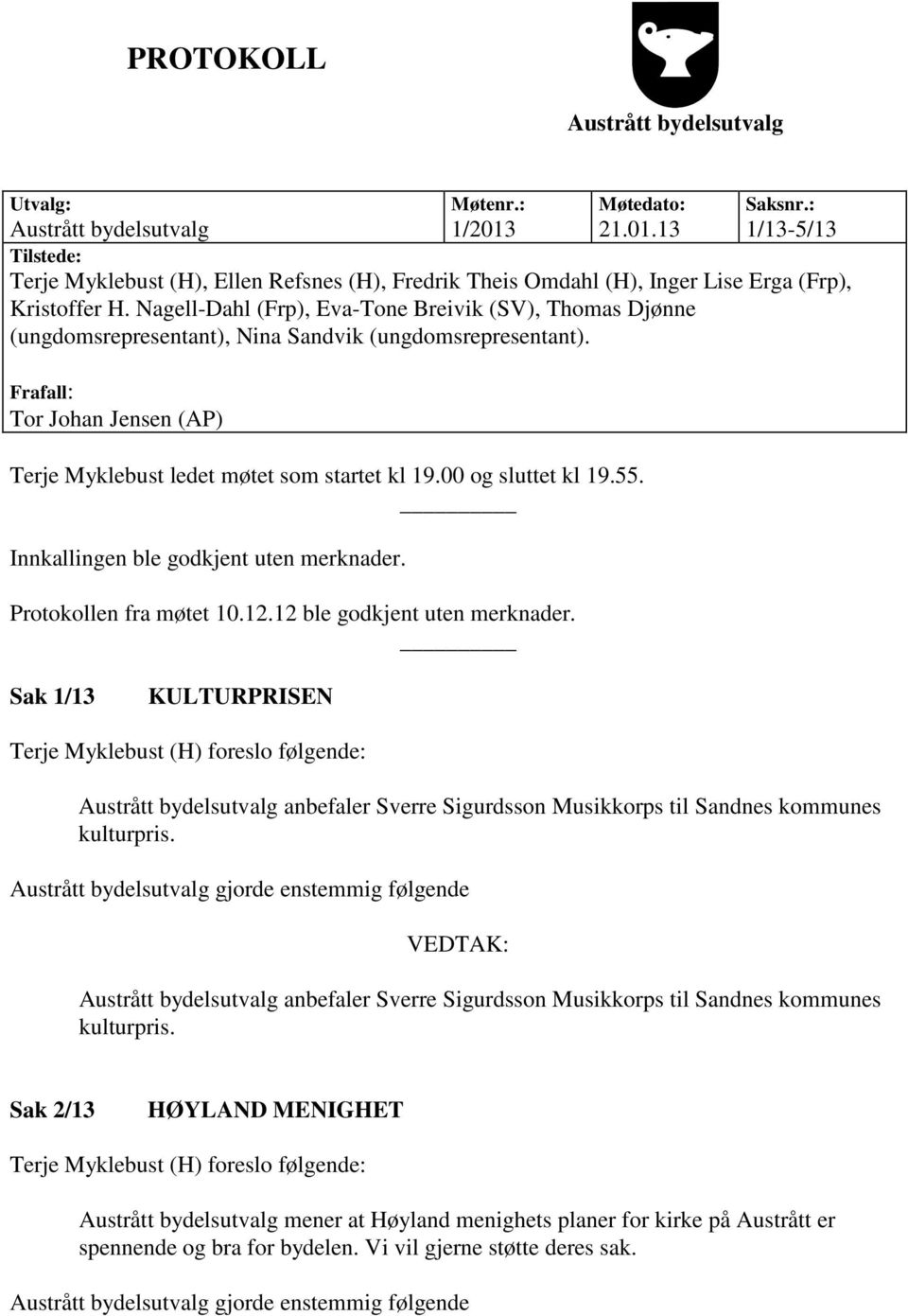 Nagell-Dahl (Frp), Eva-Tone Breivik (SV), Thomas Djønne (ungdomsrepresentant), Nina Sandvik (ungdomsrepresentant). Frafall: Tor Johan Jensen (AP) Terje Myklebust ledet møtet som startet kl 19.