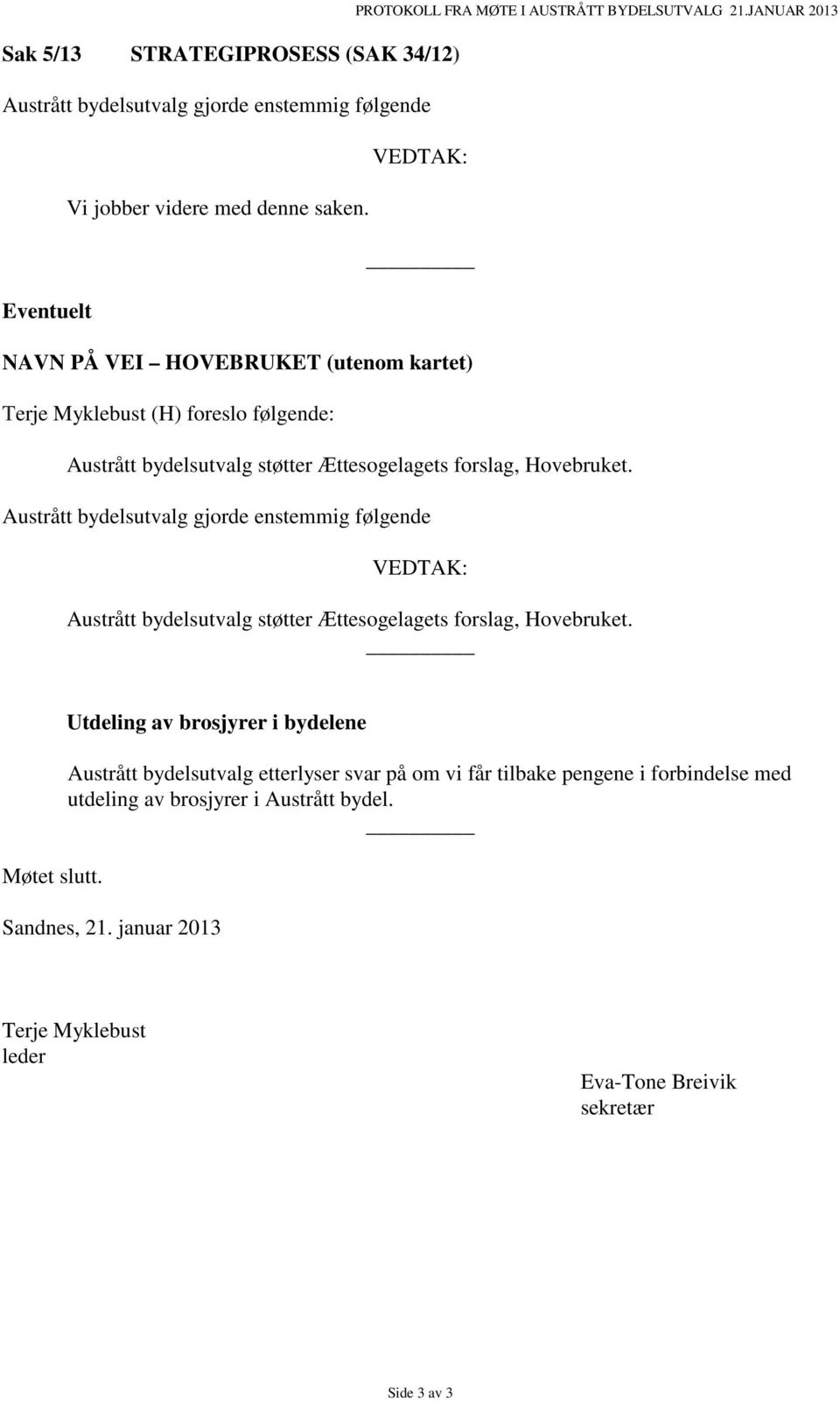 Austrått bydelsutvalg gjorde enstemmig følgende VEDTAK: Austrått bydelsutvalg støtter Ættesogelagets forslag, Hovebruket. Møtet slutt.