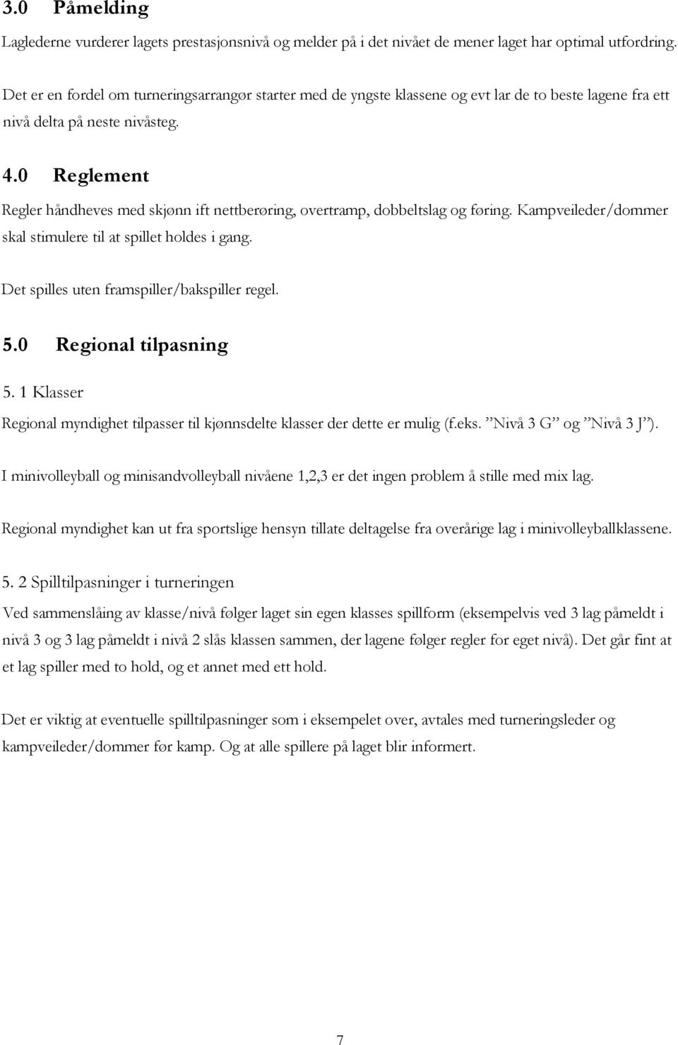 0 Reglement Regler håndheves med skjønn ift nettberøring, overtramp, dobbeltslag og føring. Kampveileder/dommer skal stimulere til at spillet holdes i gang.