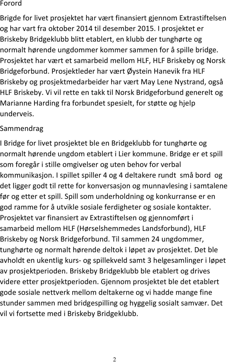 Prosjektet har vært et samarbeid mellom HLF, HLF Briskeby og Norsk Bridgeforbund.