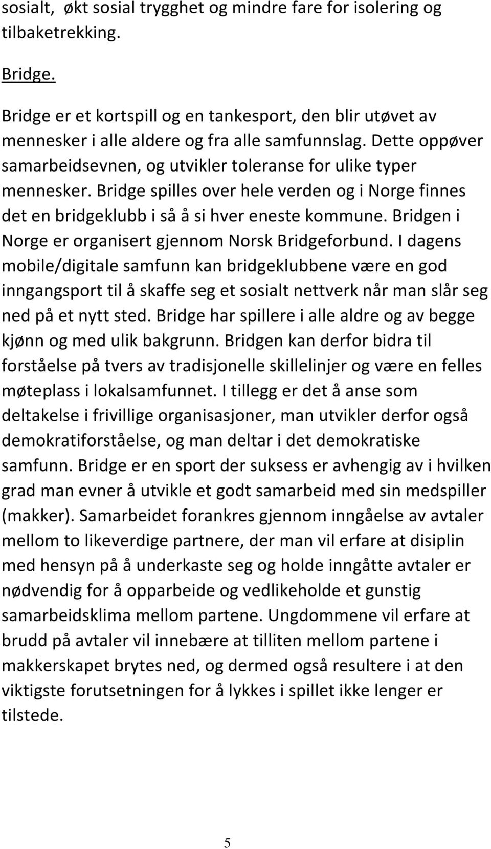 Bridgen i Norge er organisert gjennom Norsk Bridgeforbund.