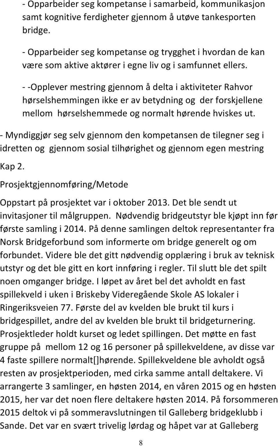 - -Opplever mestring gjennom å delta i aktiviteter Rahvor hørselshemmingen ikke er av betydning og der forskjellene mellom hørselshemmede og normalt hørende hviskes ut.