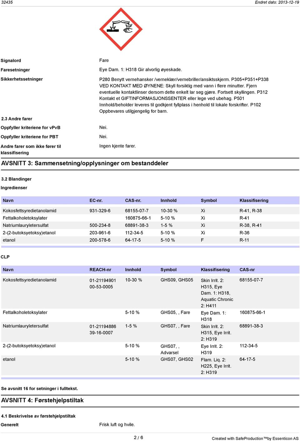 Fjern eventuelle kontaktlinser dersom dette enkelt lar seg gjøre. Fortsett skyllingen. P312 Kontakt et GIFTINFORMASJONSSENTER eller lege ved ubehag.