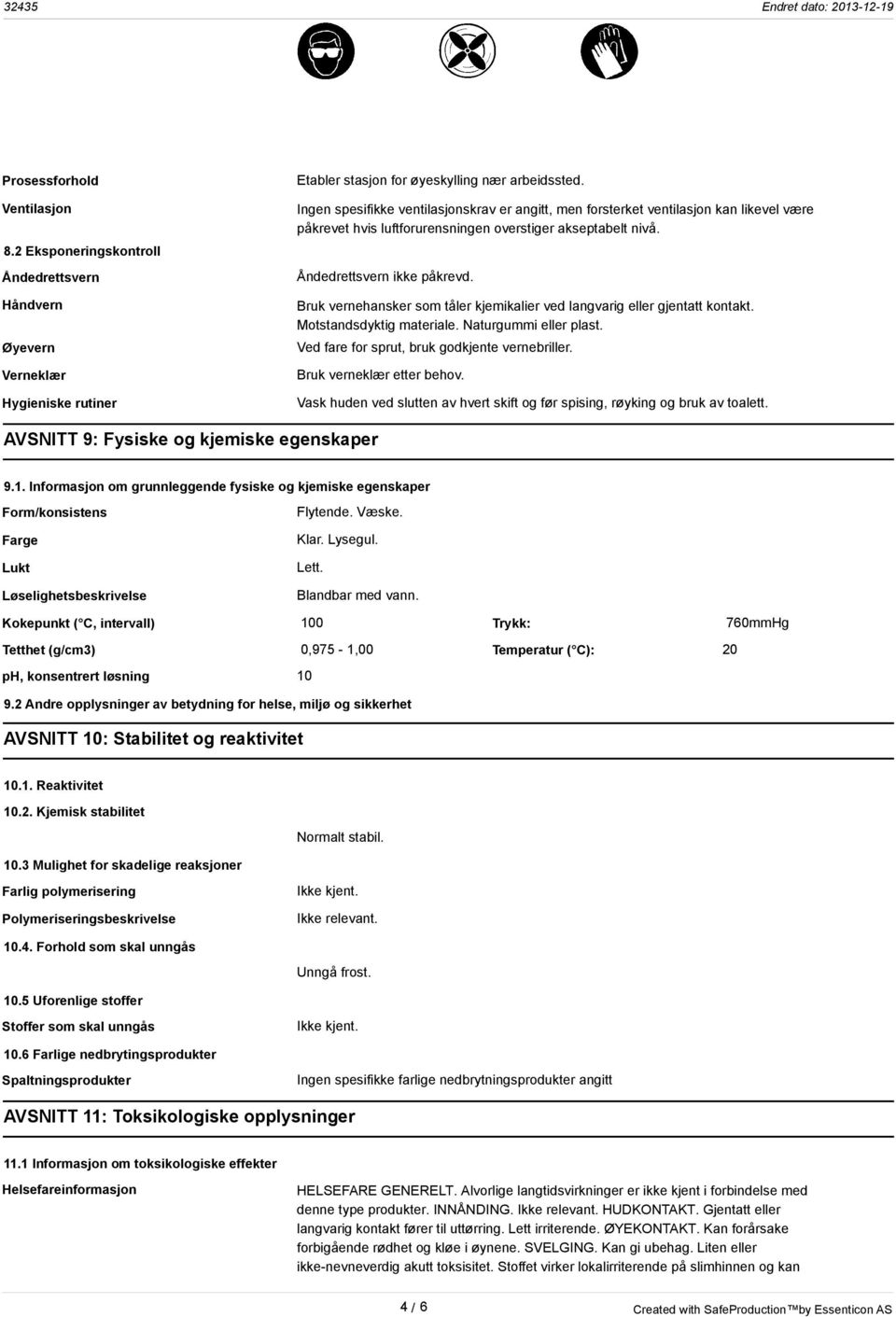 Bruk vernehansker som tåler kjemikalier ved langvarig eller gjentatt kontakt. Motstandsdyktig materiale. Naturgummi eller plast. Ved fare for sprut, bruk godkjente vernebriller.