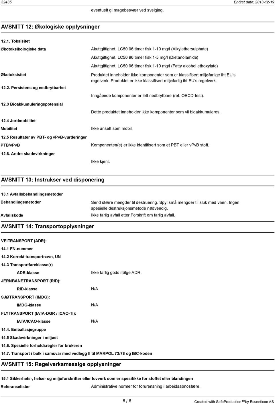 2. Persistens og nedbrytbarhet Produktet inneholder ikke komponenter som er klassifisert miljøfarlige iht EU's regelverk. Produktet er ikke klassifisert miljøfarlig iht EU's regelverk.