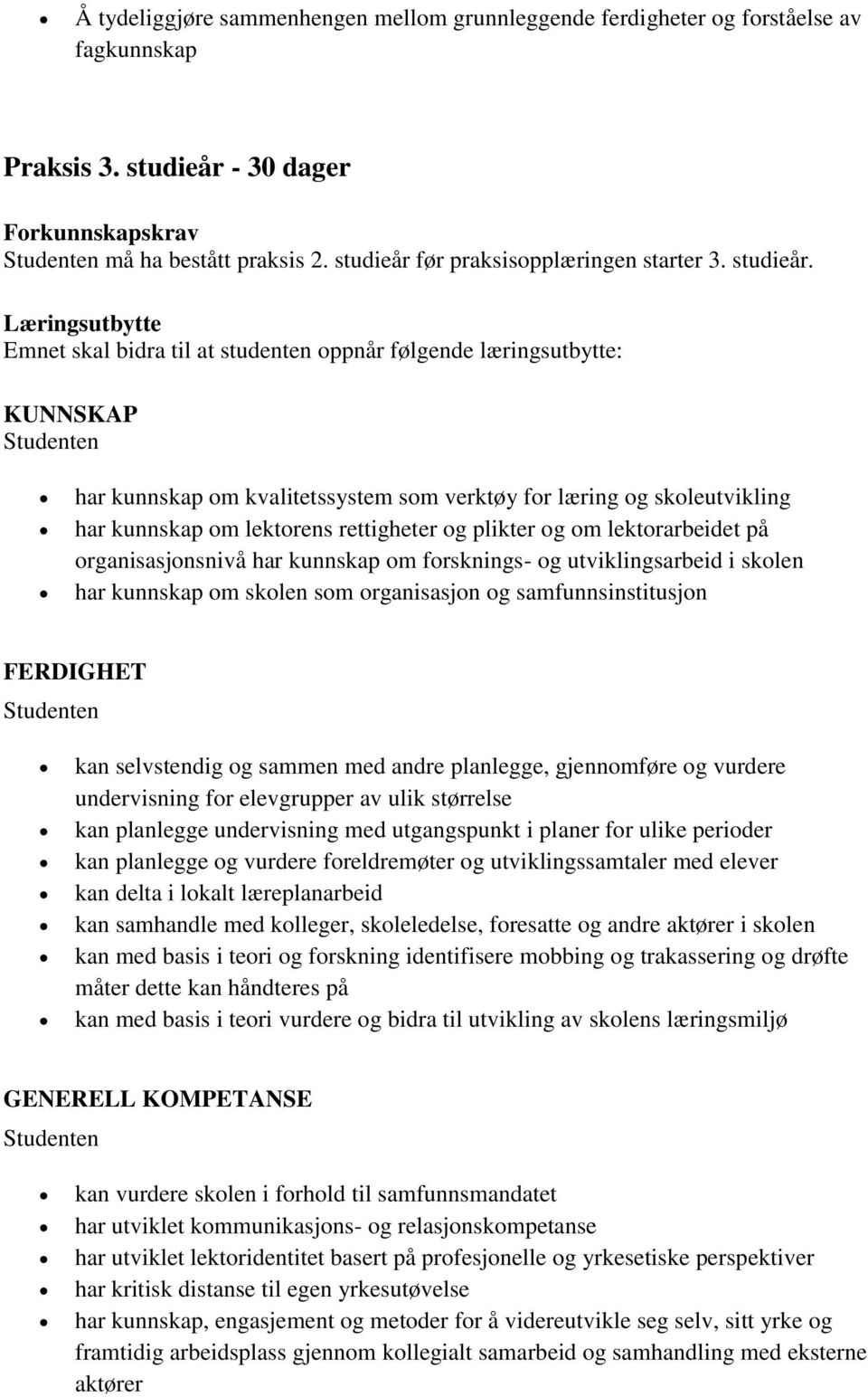 Læringsutbytte Emnet skal bidra til at studenten oppnår følgende læringsutbytte: KUNNSKAP har kunnskap om kvalitetssystem som verktøy for læring og skoleutvikling har kunnskap om lektorens