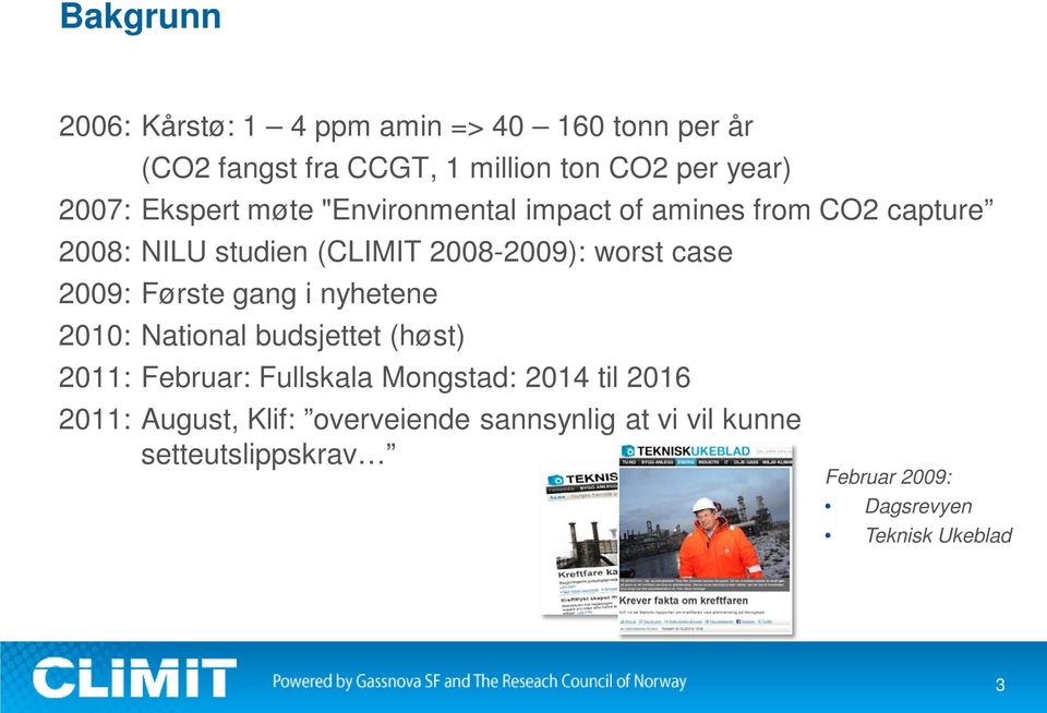 2009: Første gang i nyhetene 2010: National budsjettet (høst) 2011: Februar: Fullskala Mongstad: 2014 til 2016