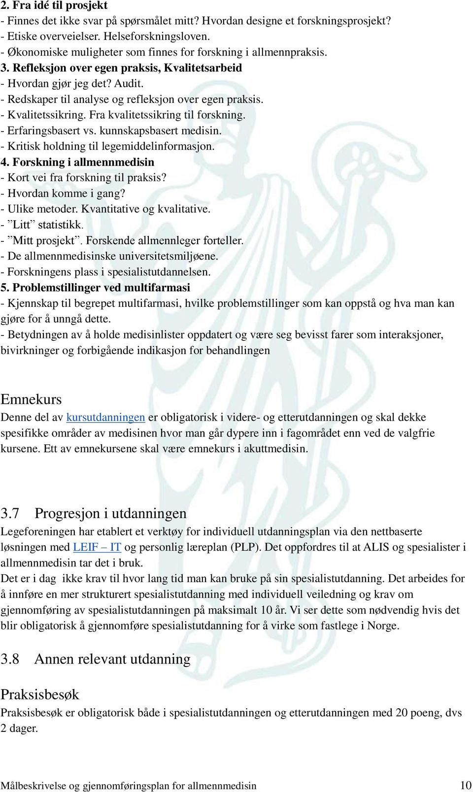 - Redskaper til analyse og refleksjon over egen praksis. - Kvalitetssikring. Fra kvalitetssikring til forskning. - Erfaringsbasert vs. kunnskapsbasert medisin.