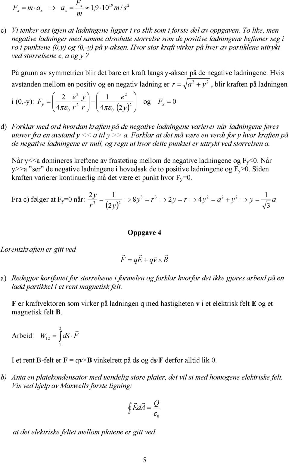 Hvo sto kaft vike på hve av patiklene uttykt ved støelsene e, a og y? På gunn av symmetien bli det bae en kaft langs y-aksen på de negative ladningene.