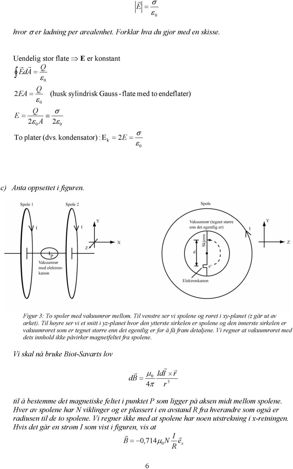 Til høye se vi et snitt i yz-planet hvo den ytteste sikelen e spolene og den inneste sikelen e vakuumøet som e tegnet støe enn det egentlig e fo å få fam detaljene.