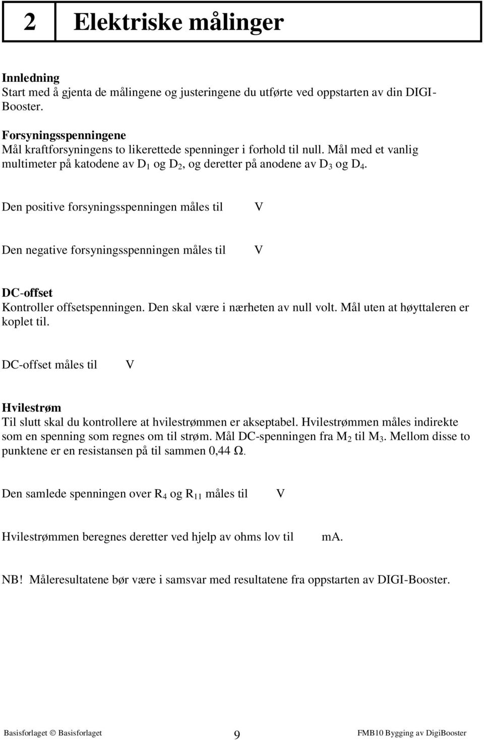 Den positive forsyningsspenningen måles til Den negative forsyningsspenningen måles til DC-offset Kontroller offsetspenningen. Den skal være i nærheten av null volt.