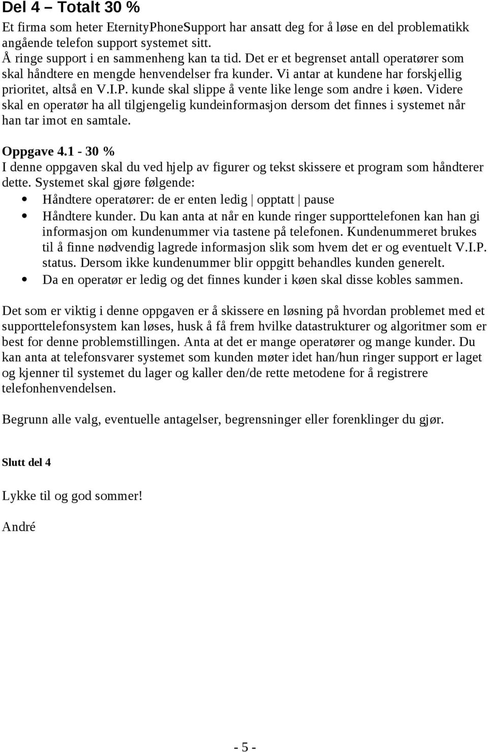 kunde skal slippe å vente like lenge som andre i køen. Videre skal en operatør ha all tilgjengelig kundeinformasjon dersom det finnes i systemet når han tar imot en samtale. Oppgave 4.