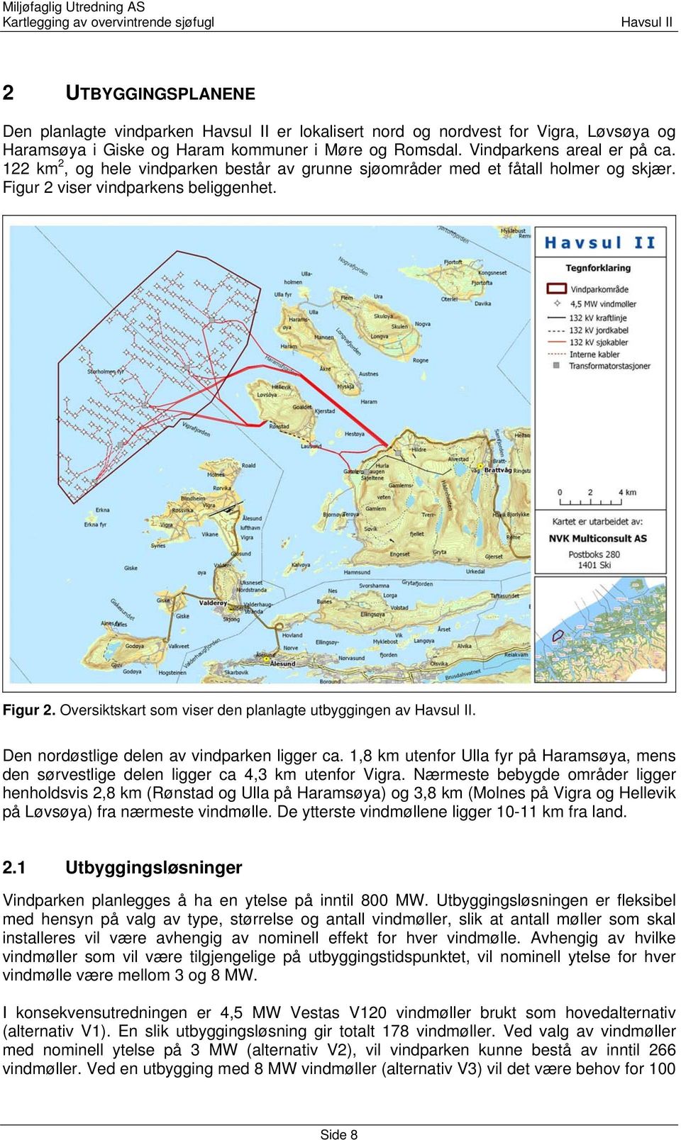 Den nordøstlige delen av vindparken ligger ca. 1,8 km utenfor Ulla fyr på Haramsøya, mens den sørvestlige delen ligger ca 4,3 km utenfor Vigra.