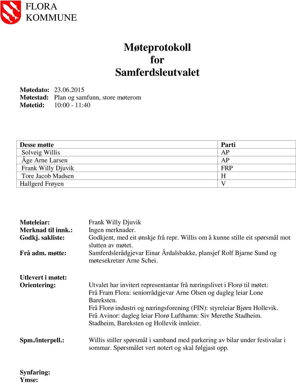 Parti AP AP FRP H V Møteleiar: Merknad til innk.: Godkj. sakliste: Frå adm. møtte: Utlevert i møtet: Orientering: Spm./interpell.: Frank Willy Djuvik Ingen merknader.