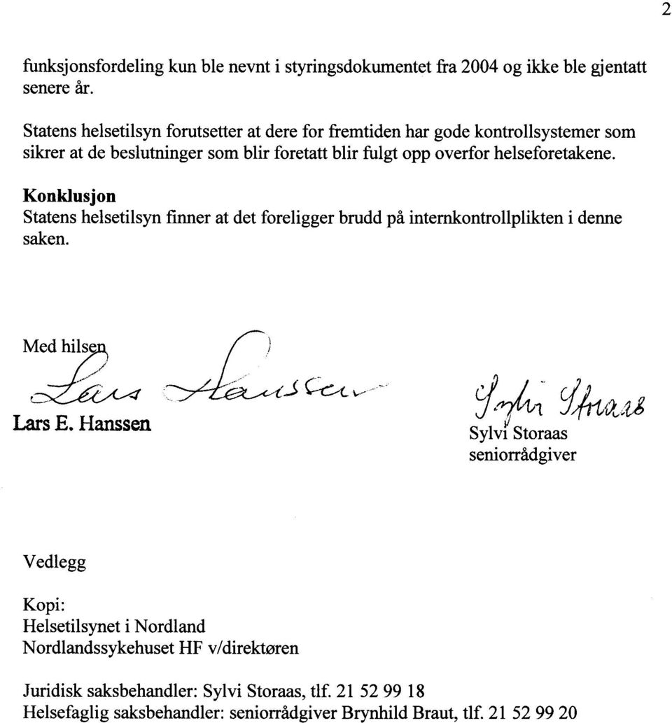 helseforetakene. Konklusjon Statens helsetilsyn finner at det foreligger brudd på internkontrollplikten i denne saken. Lars E.