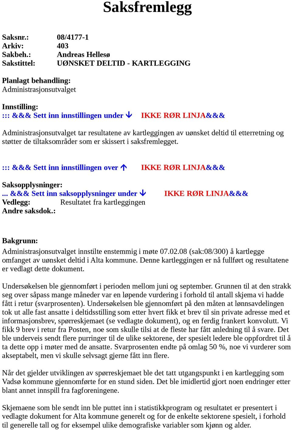 resultatene av kartleggingen av uønsket deltid til etterretning og støtter de tiltaksområder som er skissert i saksfremlegget. ::: &&& Sett inn innstillingen over IKKE RØR LINJA&&& Saksopplysninger:.