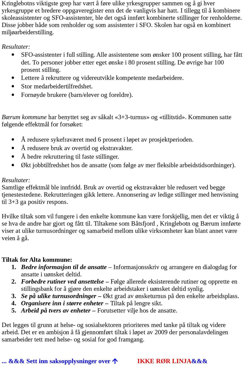 Skolen har også en kombinert miljøarbeiderstilling. Resultater: SFO-assistenter i full stilling. Alle assistentene som ønsker 100 prosent stilling, har fått det.