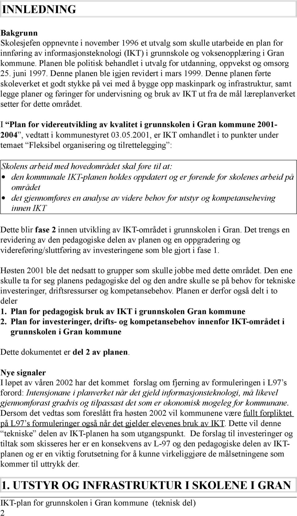 Denne planen førte skoleverket et godt stykke på vei med å bygge opp maskinpark og infrastruktur, samt legge planer og føringer for undervisning og bruk av IKT ut fra de mål læreplanverket setter for