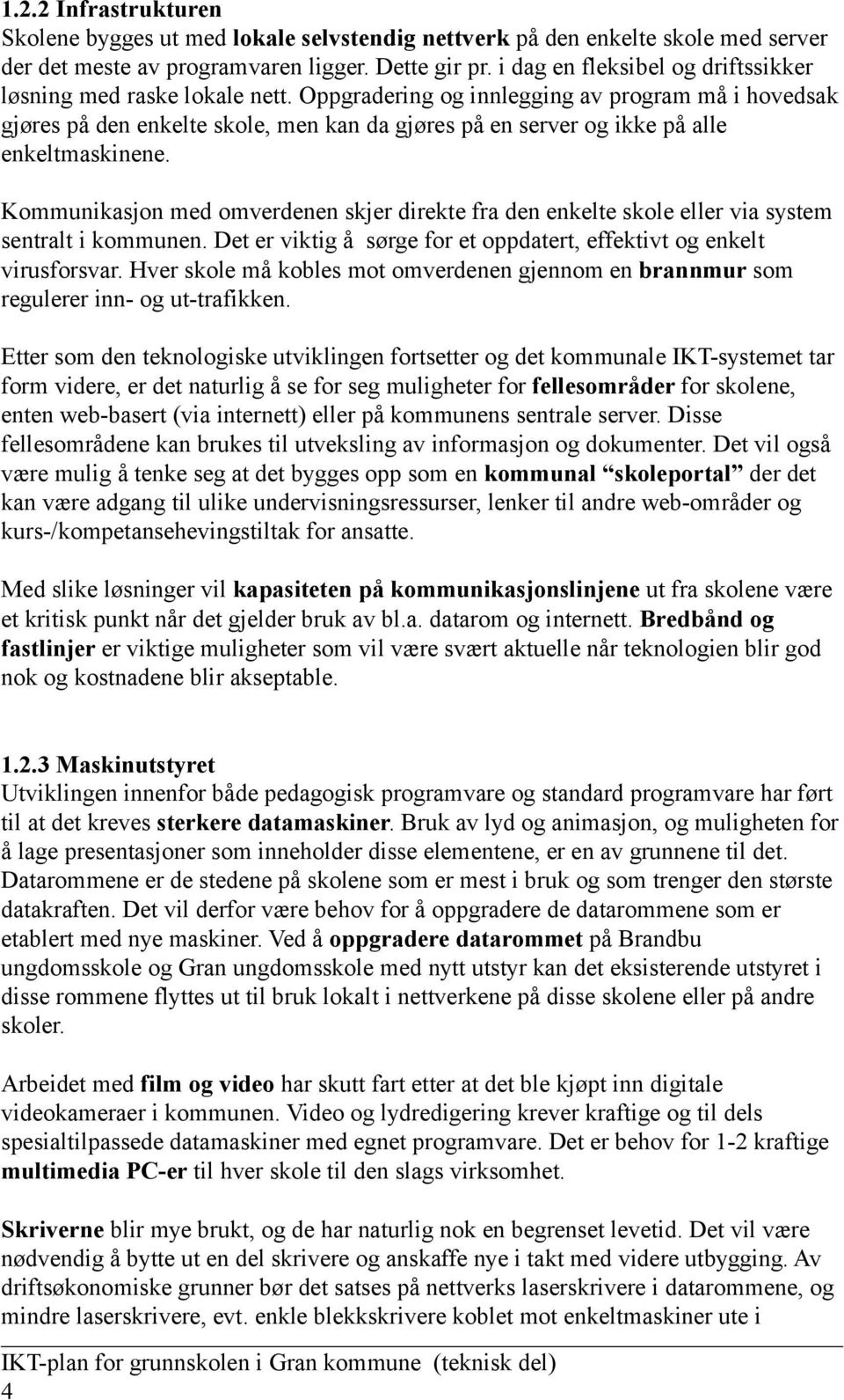 Oppgradering og innlegging av program må i hovedsak gjøres på den enkelte skole, men kan da gjøres på en server og ikke på alle enkeltmaskinene.