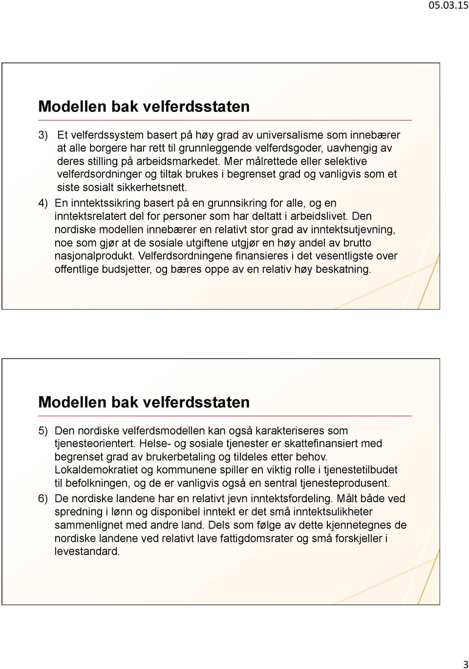 4) En inntektssikring basert på en grunnsikring for alle, og en inntektsrelatert del for personer som har deltatt i arbeidslivet.