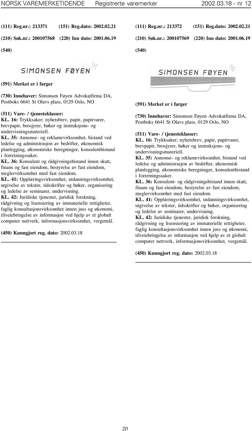 16: Trykksaker; nyhetsbrev, papir, papirvarer, brevpapir, brosjyrer, bøker og instruksjons- og undervisningsmateriell. KL.