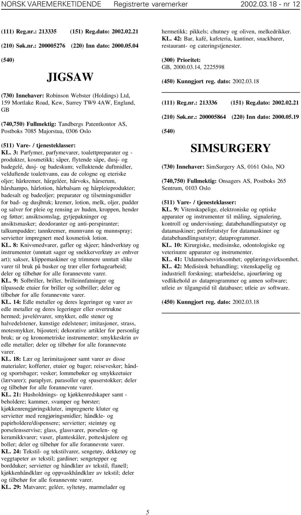 14, 2225598 (730) Innehaver: Robinson Webster (Holdings) Ltd, 159 Mortlake Road, Kew, Surrey TW9 4AW, England, GB (740,750) Fullmektig: Tandbergs Patentkontor AS, Postboks 7085 Majorstua, 0306 Oslo