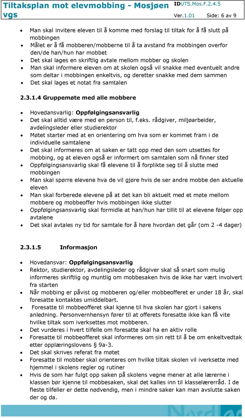 lages en skriftlig avtale mellm mbber g sklen Man skal infrmere eleven m at sklen gså vil snakke med eventuelt andre sm deltar i mbbingen enkeltvis, g deretter snakke med dem sammen Det skal lages et